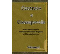 Centrato e Consapevole: Diario Motivazionale ,30 Giorni di Presenza, Progresso e Chiarezza Interiore ,Volume 5