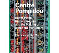 Centre Pompidou: Renzo Piano, Richard Rogers, and the Making of a Modern Monument (Great Architects/Great Buildings)