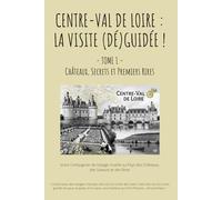 Centre-Val de Loire : La Visite (Dé)Guidée ! - tome 1: Votre Compagnon de Voyage Insolite au Pays des Châteaux, des Saveurs et des Rires