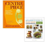 Centrepiece Bold, vibrant recipes to put vegetables in the spotlight By Helen Graham & The Comprehensive Beginner's Guide to Plant-Based Cookbook By Jackie Sobon 2 Books Collection Set
