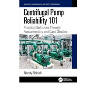 Centrifugal Pump Reliability 101: Practical Solutions Through Fundamentals and Case Studies (Reliability, Maintenance, and Safety Engineering)