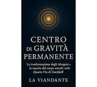 Centro di Gravità Permanente: La trasformazione degli idrogeni e la nascita del corpo astrale nella Quarta Via di Gurdjieff
