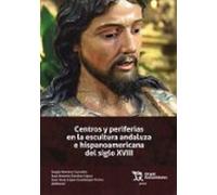 Centros Y Periferias En La Escultura Andaluza E Hispanoamericana Del Siglo XVIII