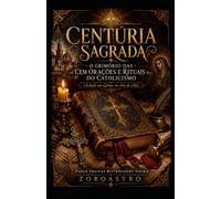 CENTÚRIA SAGRADA: O Grimório das Cem Orações e Rituais do Catolicismo (Fé Católica Essencial)