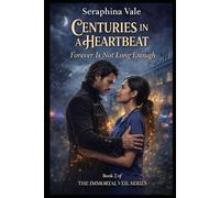 Centuries In a Heartbeat: Forever is Not Long Enough (THE IMMORTAL VEIL SERIES)