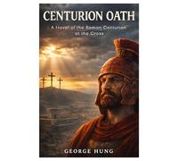 Centurion Oath: A Novel of the Roman Centurion at the Cross (First Centurions)