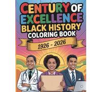 Century Of Excellence Black History Coloring Book 1926-2026: A 100 Years Celebration Of Black Excellence, Achievement And Inspiration For Teens And Adults