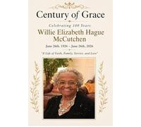 Century of Grace: Celebrating 100 Years June 26, 1926 - June 26, 2026 Willie Elizabeth Hague McCutchen: “A Life of Faith, Family, Service, and Love”
