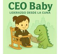 CEO Baby: Liderazgo desde la Cuna: Una guía de management para bebés de 3 a 6 meses (The Cradle Careers Series)