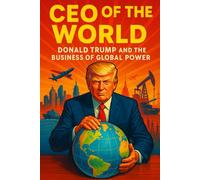 CEO OF THE WORLD: Donald Trump and the Business of Global Power