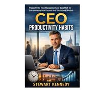 CEO Productivity Habits: Productivity, Time Management and Deep Work for Entrepreneurs with Focused and Disciplined Mindset (Everyday Transformation Series)