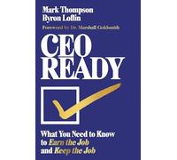 CEO Ready: What You Need to Know to Earn the Job and Keep the Job