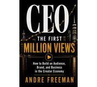 CEO: The First Million Views: How to Build an Audience, Brand, and Business in the Creator Economy