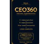 CEO360 - TRÍADE CORPORATIVA: IC-Inteligência Cognitiva + IE-Inteligência Emocional + IComp-Inteligência Comportamental = O segredo do sucesso do LIDER na era da IA