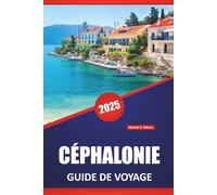 CÉPHALONIE GUIDE DE VOYAGE 2025: Découvrez des plages magnifiques, les principales attractions, la culture locale et l'itinéraire de vos prochaines vacances sur une île grecque