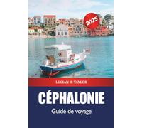 Céphalonie Guide de voyage 2025: Découvrez les attractions insulaires de la Grèce, les plages, les villages cachés, la gastronomie, la culture et les activités de plein air