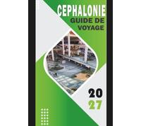 CÉPHALONIE GUIDE DE VOYAGE 2027: Le guide complet de l'initié sur la gemme ionique cachée de la Grèce - plages, villages, itinéraires et secrets locaux pour une évasion inoubliable