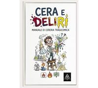 Cera e Deliri: Manuale di cereria tragicomica