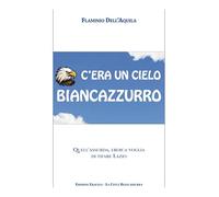 C'era un cielo biancazzurro. Quell'assurda, eroica voglia di tifare Lazio