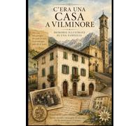 C'era una Casa a Vilmonire di Scalve: Memorie illustrate tra le montagne (Mi chiamavano Canga)