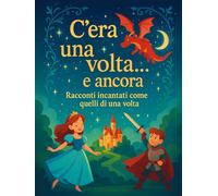 C'era una volta... e ancora: Racconti Incantati Come Quelli di una Volta