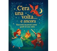 C'era una volta... e ancora: Racconti Incantati Come Quelli di una Volta