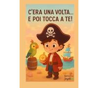 C'era una volta... e poi tocca a te! - ( Un pirata e la sua bussola del cuore ): Libro creativo per bambini 5-7 anni in su: inventa storie, disegna personaggi e avventure piene di fantasia