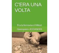 C'ERA UNA VOLTA: Fra la ferrovia e il West