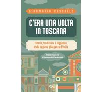 C'era una volta in Toscana. Storie, tradizioni e leggende dalla regione più ganza d'Italia (Varia)