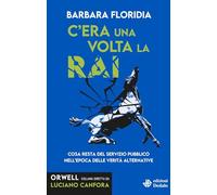 C'era una volta la RAI. Cosa resta del servizio pubblico nell’epoca delle verità alternative (Orwell)