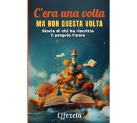 C'era una volta, ma non questa volta: Storie di chi ha riscritto il proprio finale (Cosa succede quando le fiabe vanno fuori copione?)