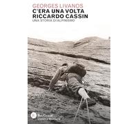 C'era una volta Riccardo Cassin. Una storia di alpinismo (Uomini e montagne)