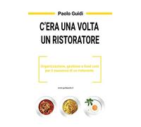 C'era una volta un ristoratore.: Organizzazione, gestione e food cost per il successo di un ristorante.