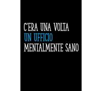 C'era Una Volta Un Ufficio Mentalmente Sano: Taccuino Divertente per Appunti | Quaderno Ironico da Ufficio | Idea Regalo per Colleghi e Amici