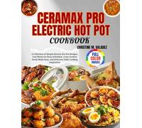 Ceramax Pro Electric Hot Pot Cookbook: A Collection of Simple Electric Hot Pot Recipes, Fast Meals for Busy Schedules, Cozy Comfort Foods Made Easy, and Delicious Daily Cooking Inspiration