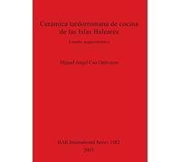 Cerámica tardorromana de cocina de las Islas Baleares: Estudio arqueométrico: 1182 (British Archaeological Reports International Series)