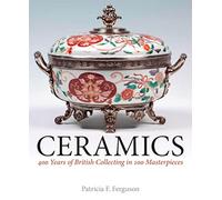 Ceramics: 400 Years of British Collecting in 100 Masterpieces (National Trust Series)