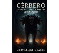 Cérbero O Guardião dos Portões do Submundo. (Mitologias do Mundo: As Histórias que Moldaram a Humanidade)