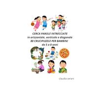 CERCA PAROLE INTRECCIATE in orizzontale, verticale e diagonale: 80 CRUCIPUZZLE PER BAMBINI da 5 a 8 anni