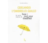 Cercando l'ombrello giallo. La vera storia di How I met your mother (TV Mon Amour)