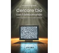 Cercare Dio con il telecomando. L’immaginario biblico nelle serie TV (Saggi)
