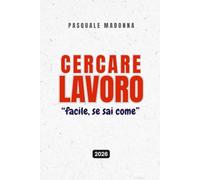 CERCARE LAVORO - Come trovare (davvero) lavoro nel 2026: strategie pratiche, legali ed efficaci per neolaureati e professionisti in transizione