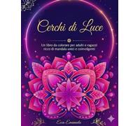 Cerchi di luce: Un libro da colorare per adulti e ragazzi ricco di mandala unici e coinvolgenti (Mandala da colorare)