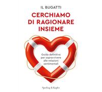 Cerchiamo di ragionare insieme. Guida definitiva per sopravvivere alle relazioni sentimentali (Varia)