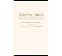 CERCO DE JERICÓ: 7 DÍAS BAJO LA SANGRE DE CRISTO: Con el Rosario de Liberación y el Camino de Sanación Interior según la enseñanza del Padre Moisés