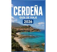 CERDEÑA GUÍA DE VIAJE 2026: Descubre los lugares, las personas y las experiencias que importan.