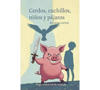Cerdos, cuchillos, niños y pájaros: Relatos cortos