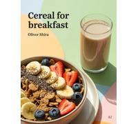 Cereal For Breakfast: Wholesome, Fun & Flavorful Cereal Recipes with Oats, Grains, Nuts, Fruits & Creative Morning Twists (Good Morning Flavors: The Ultimate Breakfast Cookbook Series)