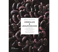 Céréales et légumineuses: 65 variétés, gestes et techniques, 110 recettes