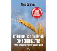 Cereali antichi e moderni con e senza glutine. Perché distinguerli potrebbe salvarti la vita. Nuova ediz. (Manuali Mind)